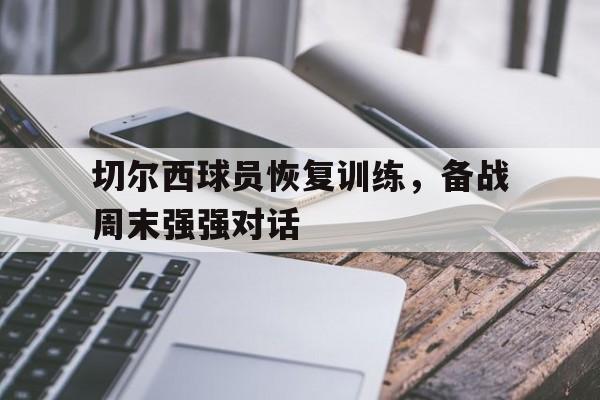 切尔西球员恢复训练，备战周末强强对话