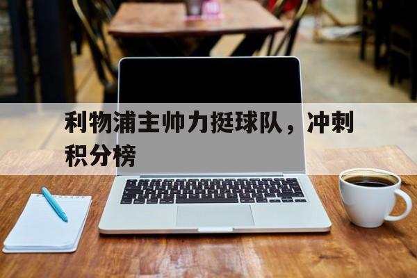 利物浦主帅力挺球队，冲刺积分榜