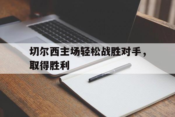 切尔西主场轻松战胜对手，取得胜利